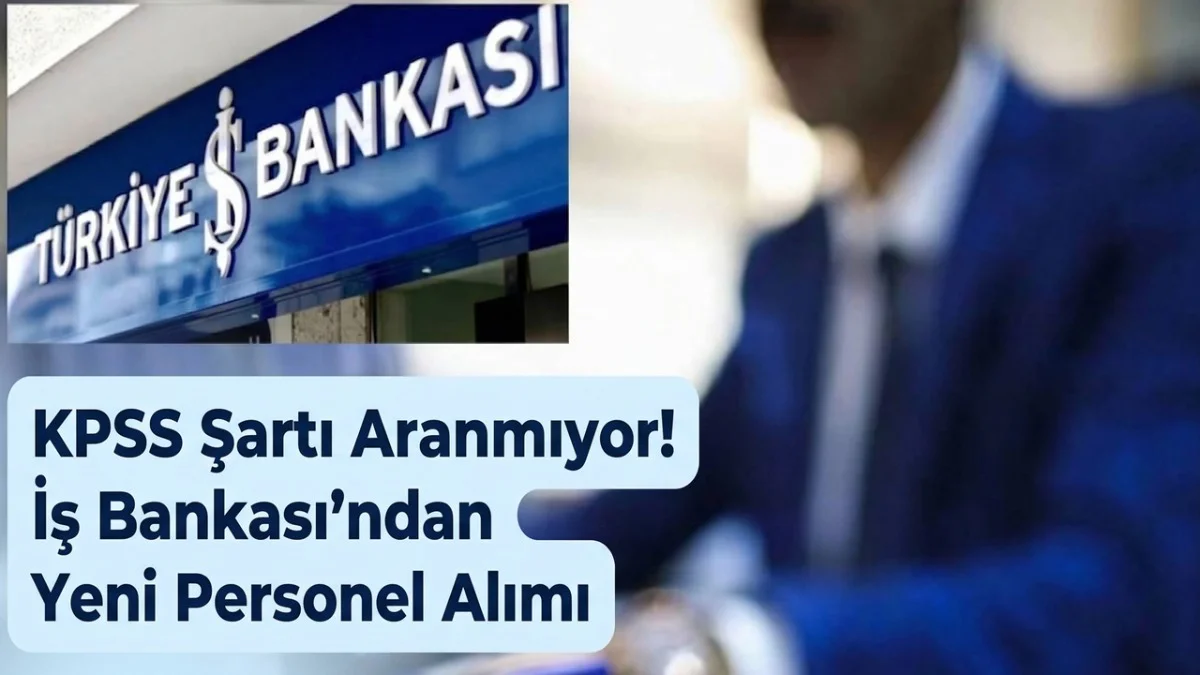 KPSS Şartı Aranmıyor! İş Bankası Ortalama 18 Bin Lira Maaşla Genç İstihdamına Başladı - Gündem Haberleri